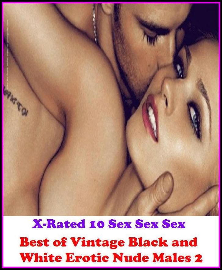 Erotic Models: X-Rated 10 Sex Sex Sex Best of"Vintage Black and White Erotic Nude Males 2" ( Erotic Photography, Erotic Stories, Nude Photos, Naked , Adult Nudes, Breast, Domination, Bare Ass, Lesbian, She-male )