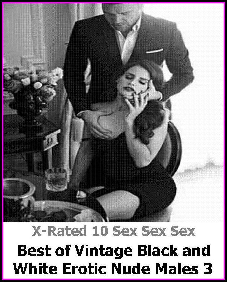 Erotic Models: X-Rated 10 Sex Sex Sex Best of"Vintage Black and White Erotic Nude Males 3" ( Erotic Photography, Erotic Stories, Nude Photos, Naked , Adult Nudes, Breast, Domination, Bare Ass, Lesbian, She-male )