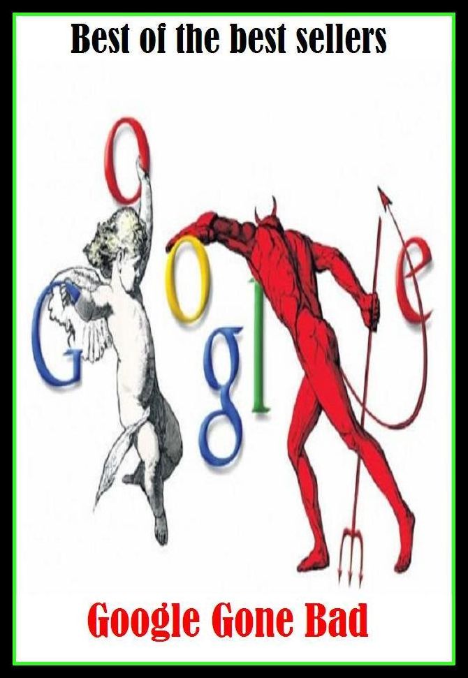 Best of the Best Sellers Google Gone Bad (evil, worsened, ill, harmful, mischievous, detrimental, losing, mischievous, injurious, pranksome)