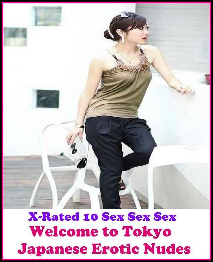 Bondage: X-Rated 10 Sex Sex Sex Welcome to Tokyo Japanese Erotic Nudes ( Erotic Photography, Erotic Stories, Nude Photos, Naked , Adult Nudes, Breast, Domination, Bare Ass, Lesbian, She-male )