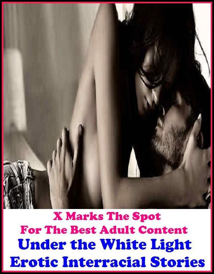 Erotica: X Marks The Spot for The Best Adult Books! Under the White Light Erotic Interracial Stories (Erotic Photography, Erotic Stories, Nude Photos, Naked ,Adult Nudes, Breast, Domination, Bare Ass,Lesbian, She-male,Gay)