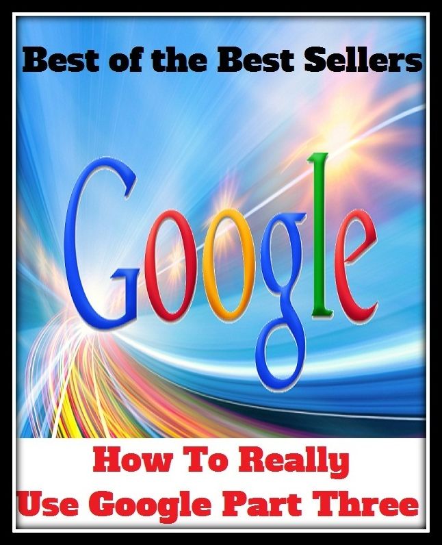 Best of the Best Sellers How To Really Use Google Part Three (abrupt, zone, accompaniment, yield, adjunct, withdraw, airspace, wanting, allotment, walk-on)
