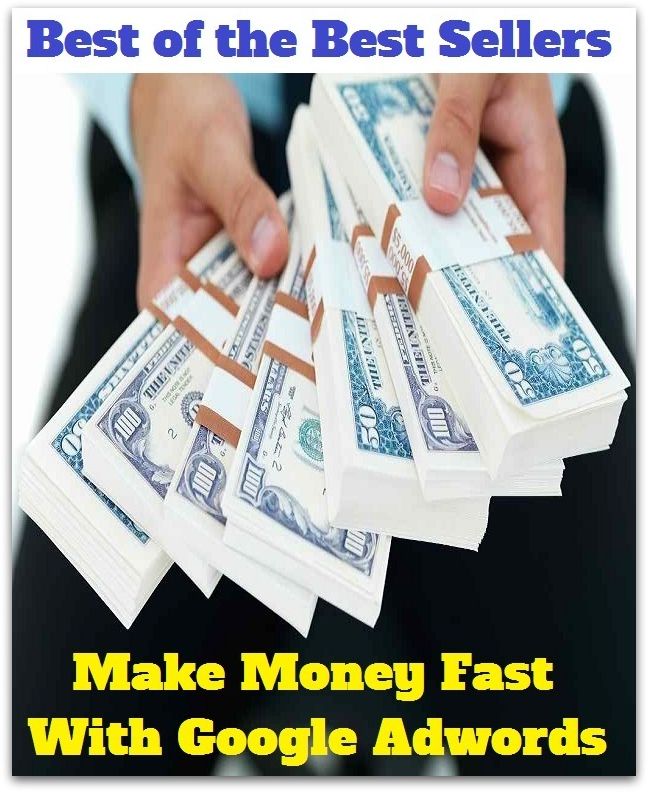 Best of the Best Sellers Make Money Fast With Google Adwords (boodle, the ready, bottomless purse, swag, bread, substance, budget, stuff, bundle, spinach, capital)