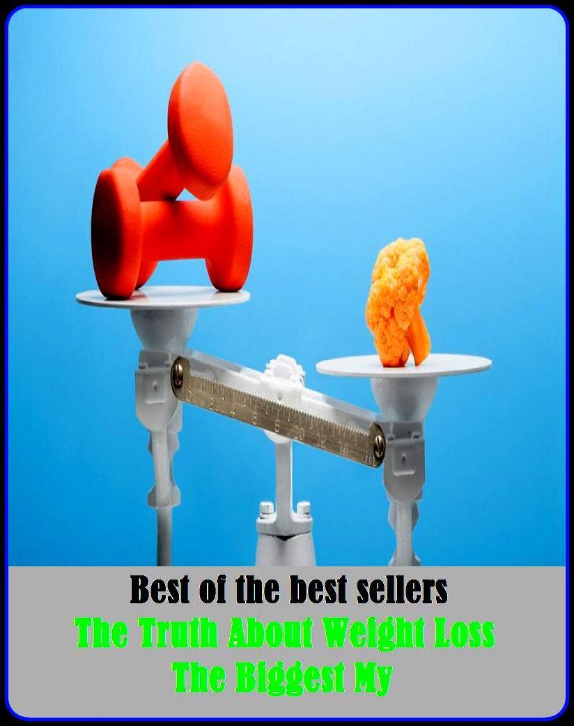Best of the Best Sellers The Truth About Weight Loss The Biggest My ( Weight, Indian club, yoke with, affliction, woe, armipotence, whip hand, authoritativeness, weight down with, balance, weigh out)