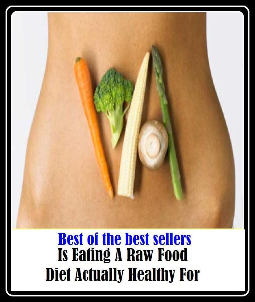 Best of the Best Sellers Is Eating A Raw Food Diet Actually Healthy For ( nourishment, sustenance, nutriment, fare, bread, daily bread, cooking, cuisine, foodstuffs, edibles, provender )