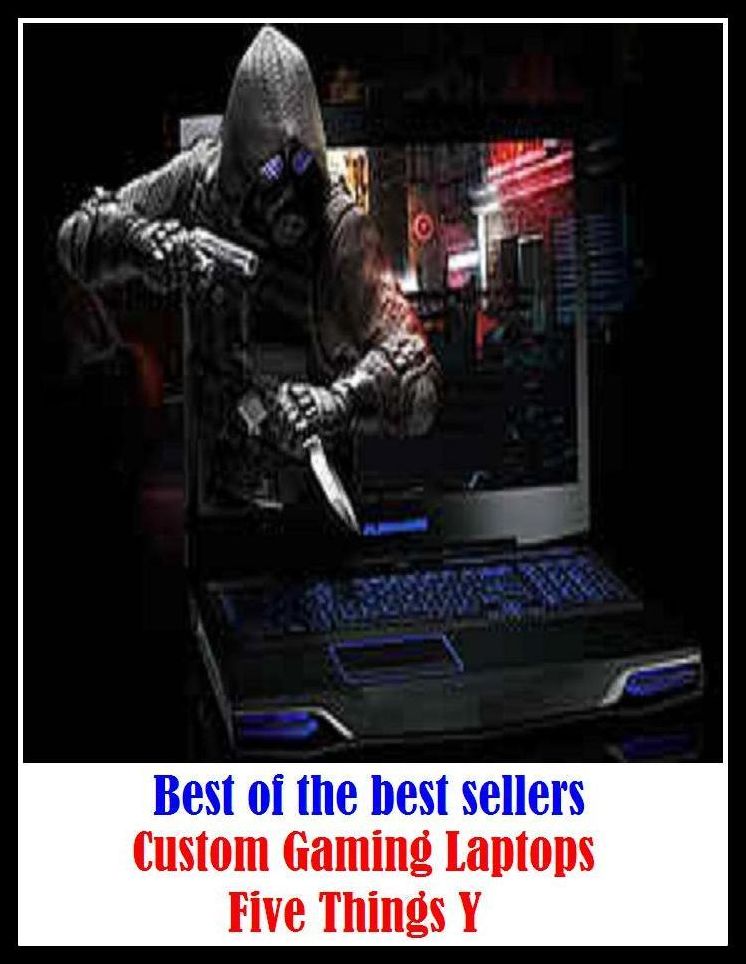 Best of the Best Sellers Custom Gaming Laptops Five Things Y (accessories, fittings, things, belongings, articles, lading, vesture, raiment, garment, attire)