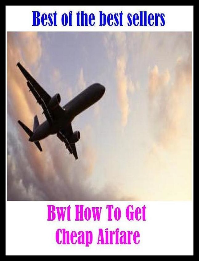Best of the best sellers Bwt How To Get Cheap Airfare ( travel, driving, excursion, flying, movement, navigation, ride, sailing, sightseeing, tour, trip, journey, amusement, enjoyment, fun, hobby, pleasure, relaxation, refreshment )