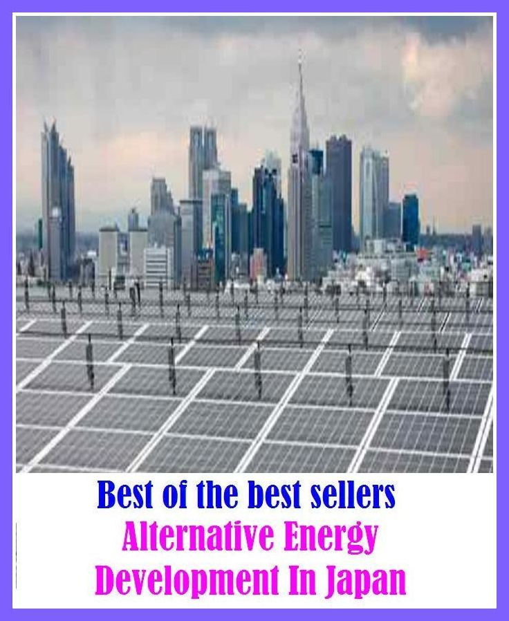 Best of the best sellers Alternative Energy Development In Japan ( essay, paper, thesis, dissertation, composition, article, treatise, theory, idea, hypothesis )