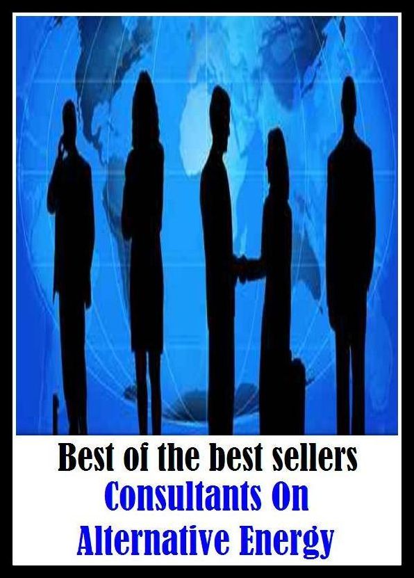 Best of the best sellers Consultants On Alternative Energy ( energy, efficiency, intensity, power, spirit, stamina, strength, toughness, vitality, activity, force, forcefulness, heat, service, current, voltage, electromagnetism )