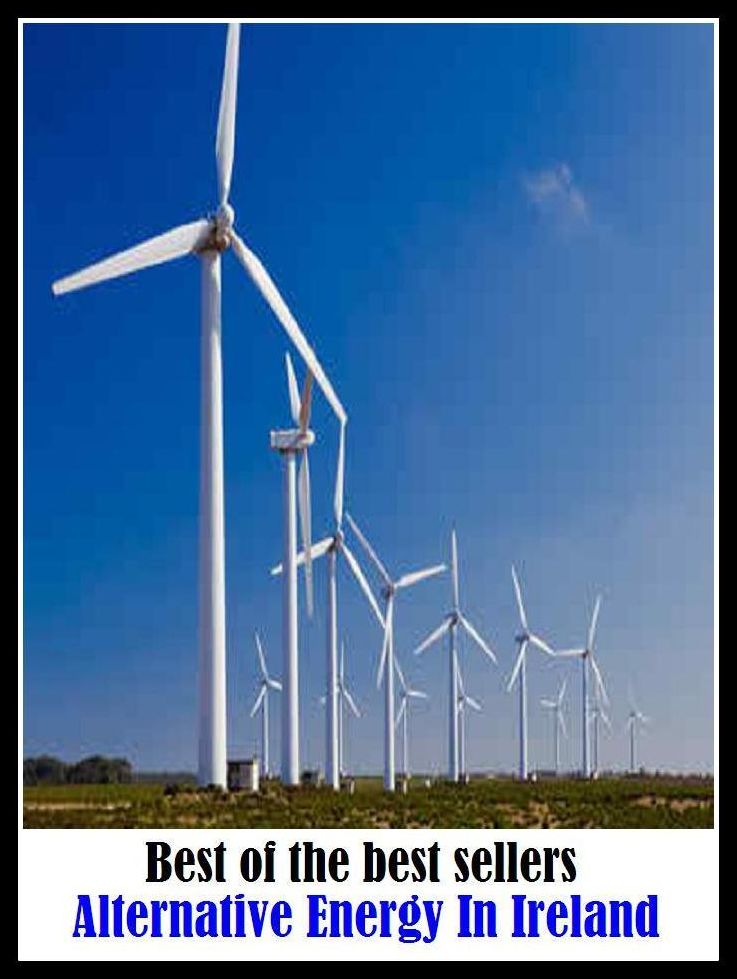 Best of the best sellers Alternative Energy In Ireland ( energy, efficiency, intensity, power, spirit, stamina, strength, toughness, vitality, activity, force, forcefulness, heat, service, current, voltage, electromagnetism )