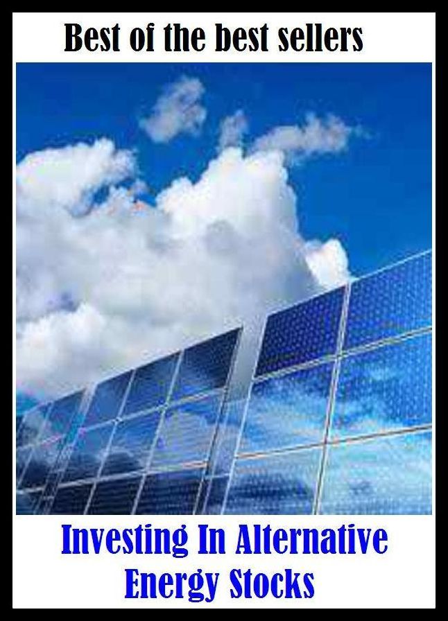 Best of the best sellers Investing In Alternative Energy Stocks ( energy, efficiency, intensity, power, spirit, stamina, strength, toughness, vitality, activity, force, forcefulness, heat, service, current, voltage, electromagnetism )