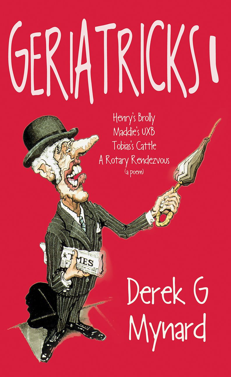Geriatricks 1: a) Maddie's UXB b) Tobias's Cattle c) Hewry's Brolly d) Rotary Rendezvous (a poem)