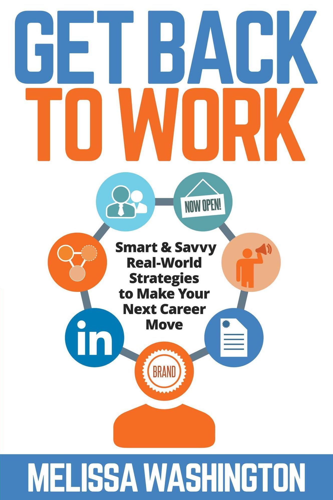 Get Back to Work: Smart & Savvy Real-World Strategies to Make your Next Career Move