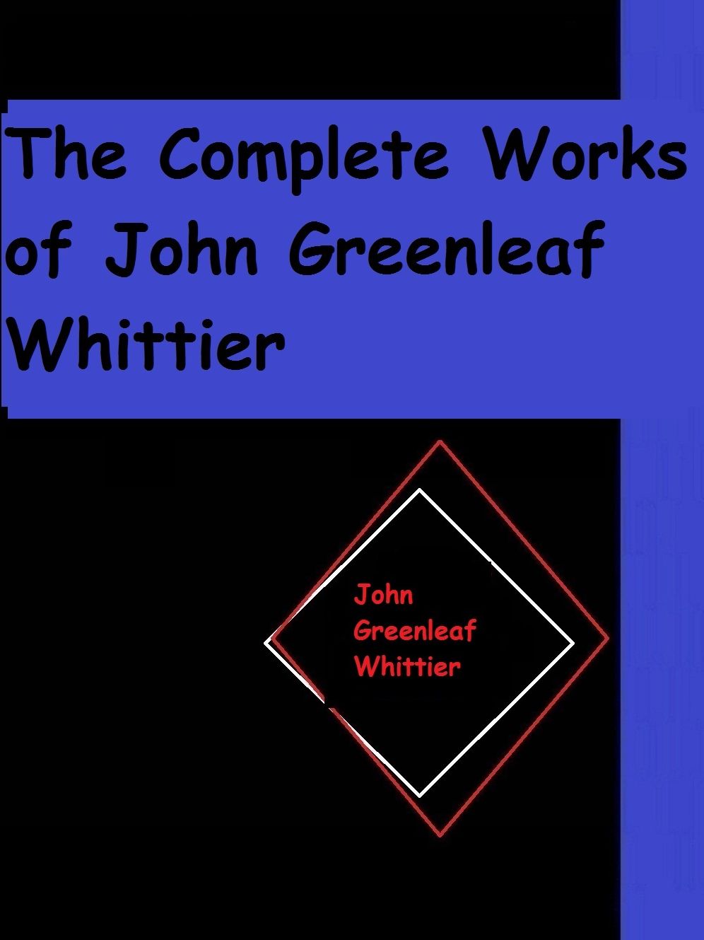 The Works of John Greenleaf Whittier, Complete by John Greenleaf Whittier