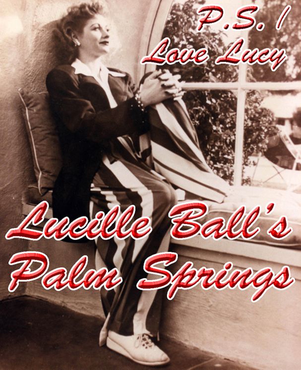 P.S. I Love Lucy: Lucille Ball's Palm Springs