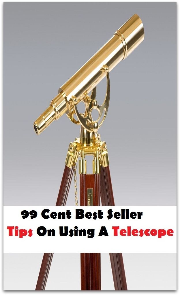 99 Cent Best Seller Tips On Using A Telescope ( take, get, obtain, receive, acquire, seize, catch, capture, win, find, gain, attain )