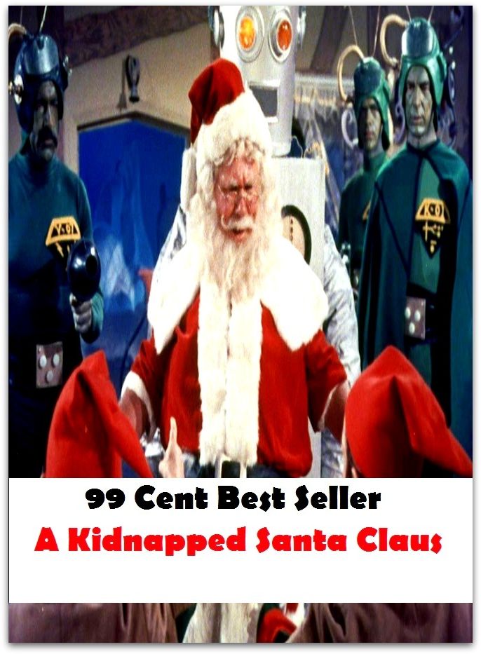 99 Cent Best Seller A Kidnapped Santa Claus ( adventure, fantasy, romantic, action, fiction, humorous, historical, romantic, thriller, crime, journey, battle, war, science fiction, amazing, mystery, horror, romance )