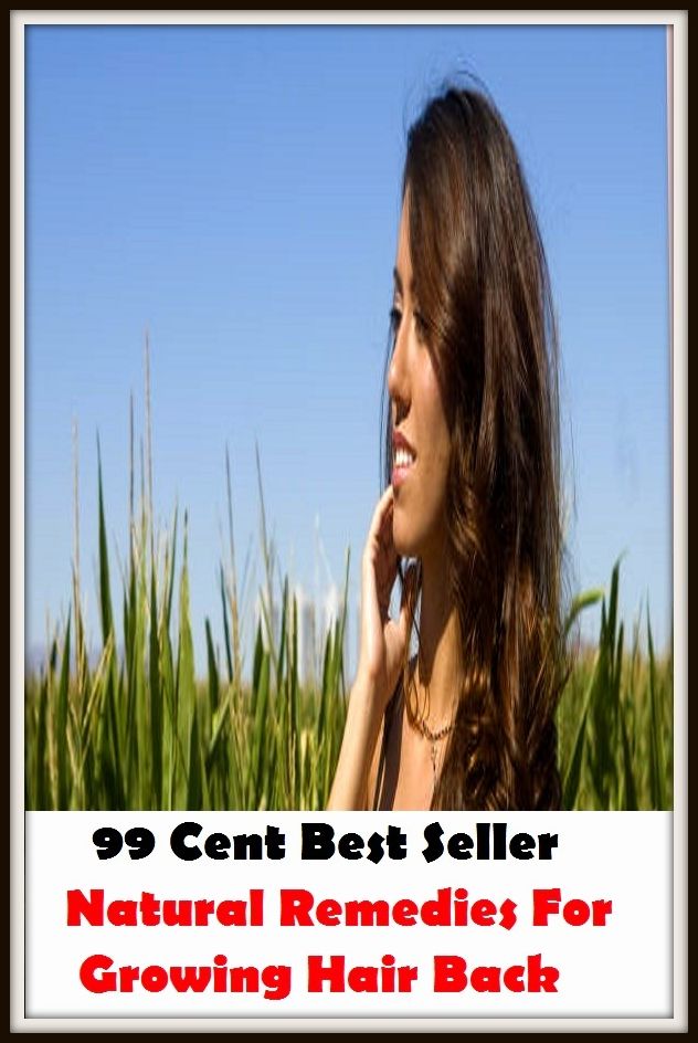 99 Cent Best Seller Natural Remedies For Growing Hair Back ( drug, formula, medicine, remedy, fix, treatment, action, conduct, behavior, handling, dealing, management, cure, healing )
