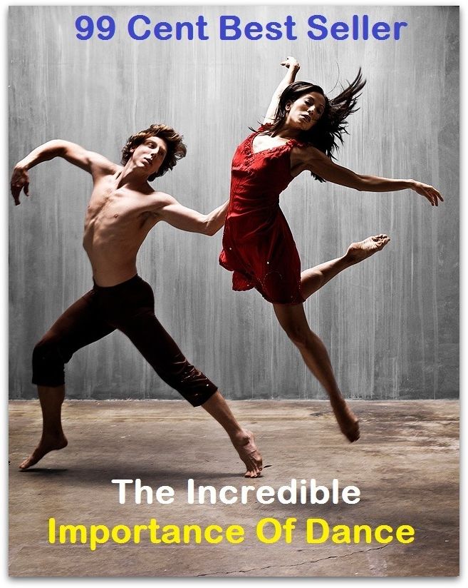 99 Cent Best Seller The Incredible Importance Of Dance ( Exotic Dancer, incorporate dance, Belly Dancing, incorporate dancing, fun dancing, Samba dancing, generic dance, possible dance, pole dancing, Line dancing )
