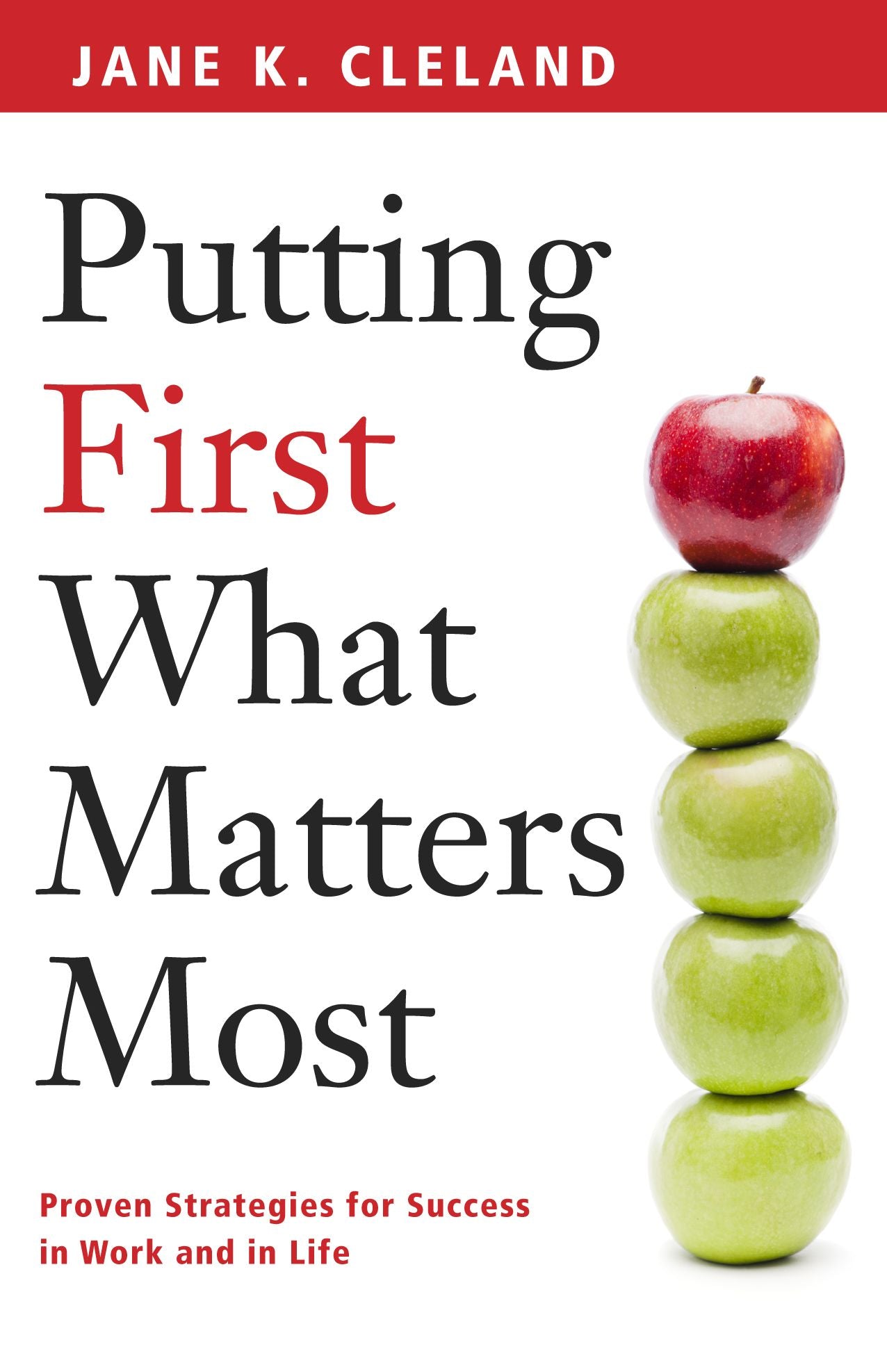 Putting First What Matters Most: Proven Strategies for Success in Work and Life