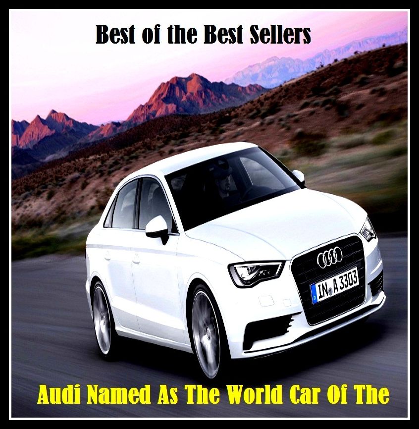 Best of the Best Sellers Audi Named As The World Car of the Year (Romanesque, sunshade, humbler, Audi, Audi alter am parted, Claudia, audibility, audible, audible magic, edibleness)