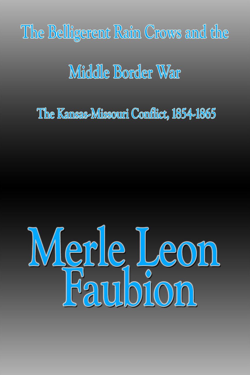 The Belligerent Rain Crows and the Middle Border War: The Kansas-Missouri Conflict, 1854-1865
