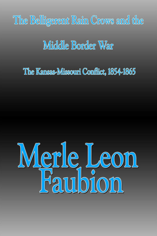 The Belligerent Rain Crows and the Middle Border War: The Kansas-Missouri Conflict, 1854-1865