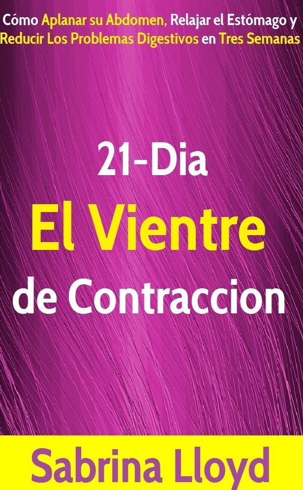 21-Día de Contracción del Vientre: Cómo Aplanar su Abdomen, Relajar el Estómago y Reducir Los Problemas Digestivos en Tres Semanas
