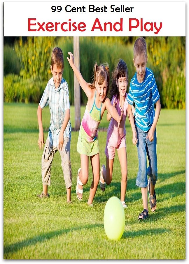 99 Cent Best Seller Exercise And Play ( exercise, meditation, acupuncture, stylostixis, drug, formula, medicine, remedy, fix, treatment, action, conduct, behavior, handling, dealing, management, cure, healing )