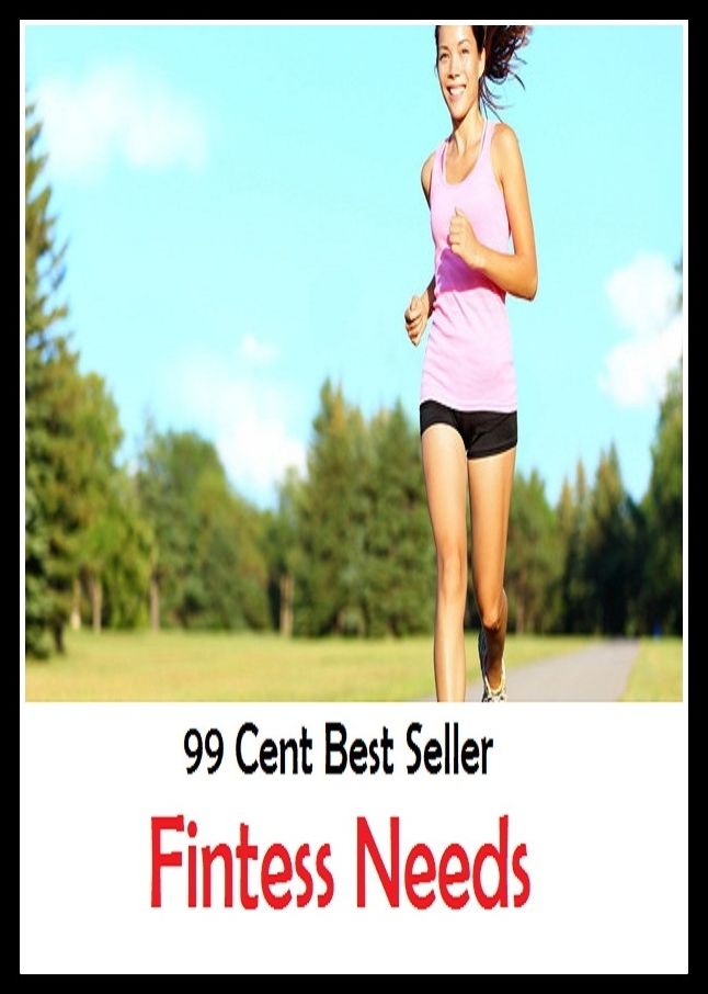 99 Cent Best Seller Fintess Needs ( exercise, meditation, acupuncture, stylostixis, drug, formula, medicine, remedy, fix, treatment, action, conduct, behavior, handling, dealing, management, cure, healing )
