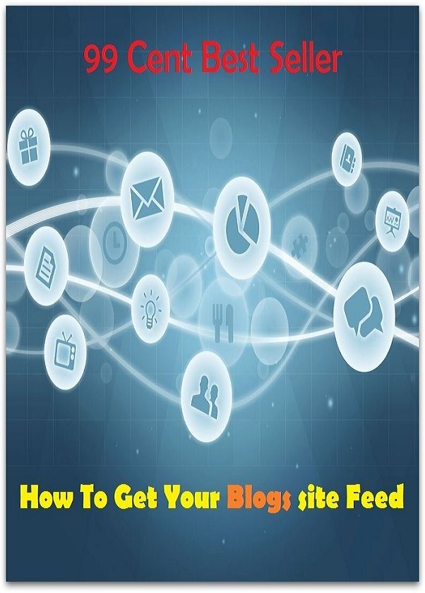 99 Cent Best Seller How To Get Your Blogs site Feed ( online marketing, workstation, pc, laptop, CPU, blog, web, net, netting, network, internet, mail, e mail, download, up load, keyword, spyware, bug, antivirus, search engine, anti spam )