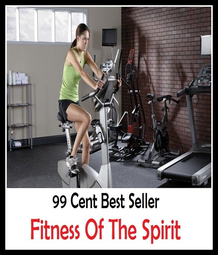 99 Cent Best Seller Fitness Of The Spirit ( exercise, meditation, acupuncture, stylostixis, drug, formula, medicine, remedy, fix, treatment, action, conduct, behavior, handling, dealing, fitness, cure, healing )