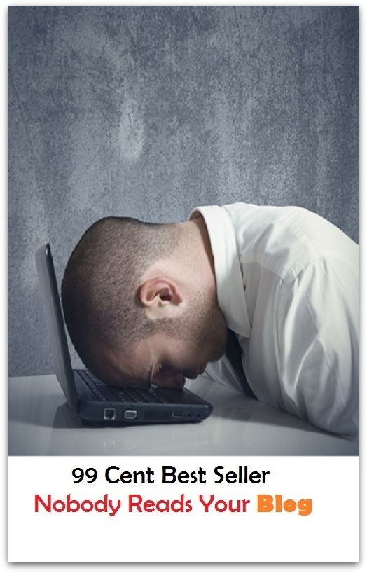 99 Cent Best Seller Nobody Reading Your Blog ( online marketing, workstation, pc, laptop, CPU, blog, web, net, netting, network, internet, mail, e mail, download, up load, keyword, spyware, bug, antivirus, search engine, anti spam, spyware )