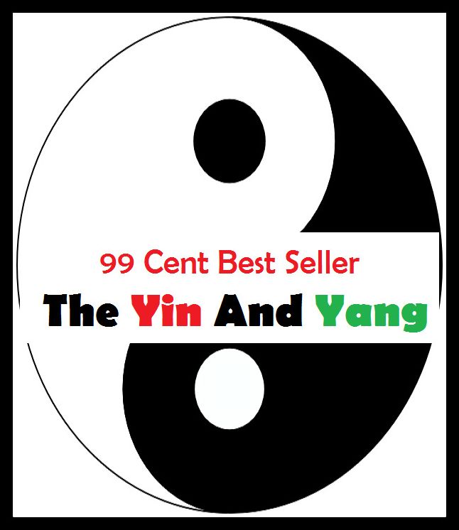 99 Cent Best Seller The Yin And Yang ( exercise, meditation, acupuncture, stylostixis, drug, formula, medicine, remedy, fix, treatment, action, conduct, behavior, handling, dealing, fitness, cure, healing )