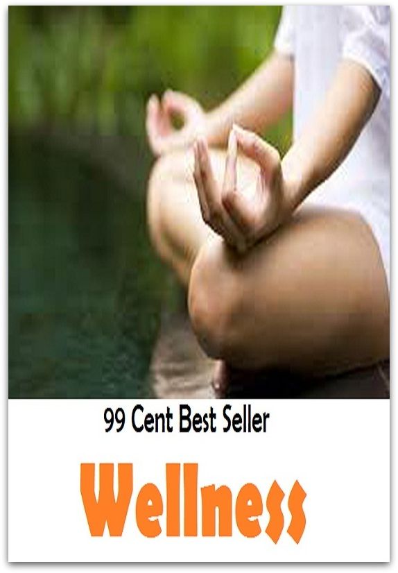 99 Cent Best Seller Wellness ( exercise, meditation, acupuncture, stylostixis, drug, formula, medicine, remedy, fix, treatment, action, conduct, behavior, handling, dealing, fitness, vitamins, healing )