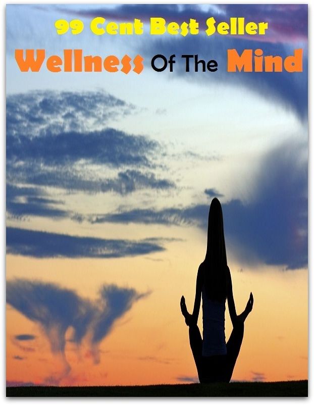 99 Cent Best Seller Wellness Of The Mind ( exercise, meditation, acupuncture, stylostixis, drug, formula, medicine, remedy, fix, treatment, action, conduct, behavior, handling, dealing, fitness, vitamins, healing )