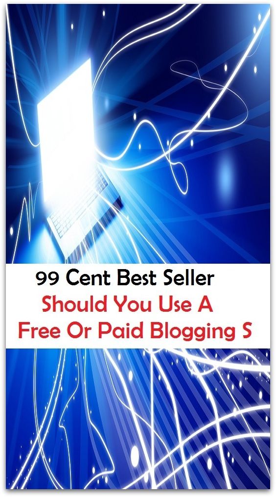 99 Cent Best Seller Should You Use A Free Or Paid Blogging S ( computer, workstation, pc, laptop, CPU, blog, web, net, netting, network, internet, mail, e mail, download, up load, keyword, spyware, bug, antivirus, search engine )