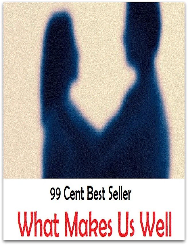 99 Cent Best Seller What Makes Us Well ( exercise, meditation, acupuncture, stylostixis, drug, formula, medicine, remedy, fix, treatment, action, conduct, behavior, handling, dealing, fitness, vitamins, healing )