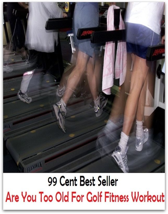 99 Cent Best Seller Are You Too Old For Golf Fitness Workout ( exercise, meditation, acupuncture, stylostixis, drug, formula, medicine, remedy, fix, treatment, action, conduct, behavior, handling, dealing, fitness, vitamins, healing )