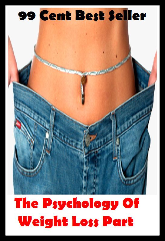 99 Cent Best Seller The Psychology Of Weight Loss Part ( exercise, meditation, acupuncture, stylostixis, drug, formula, medicine, remedy, fix, treatment, action, conduct, behavior, handling, dealing, fitness, vitamins, healing )