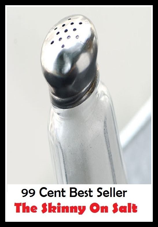 99 Cent Best Seller The Skinny On Salt ( story, tale, narrative, account, yarn, legend, fairy tale, chronicle, anecdote )