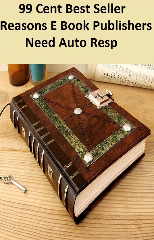 99 Cent Best Seller Reasons E Book Publishers Need Auto Resp ( online marketing, workstation, pc, laptop, CPU, blog, web, net, netting, network, internet, mail, e mail, download, up load, keyword, spyware, bug, antivirus, search engine )