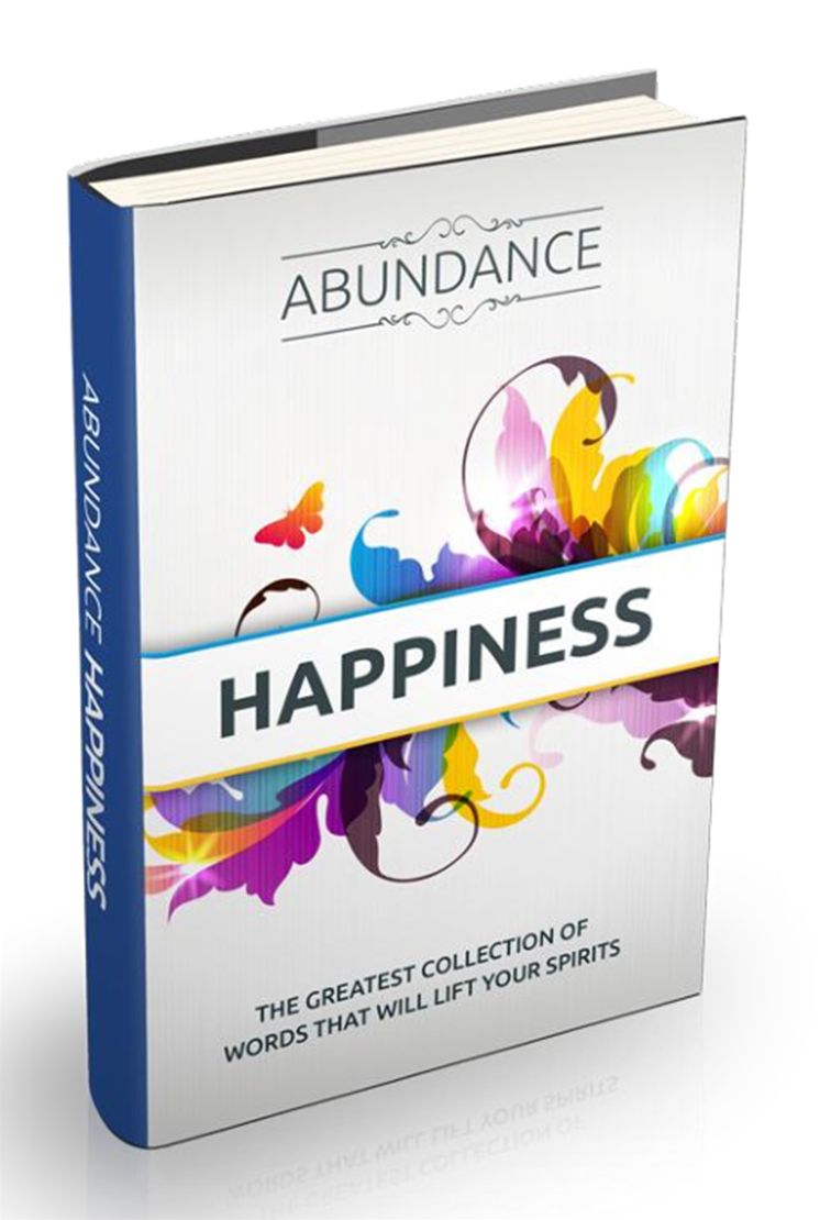 Abundance Happiness-The Greatest Collection of Words That Will Lift Your Spirits!