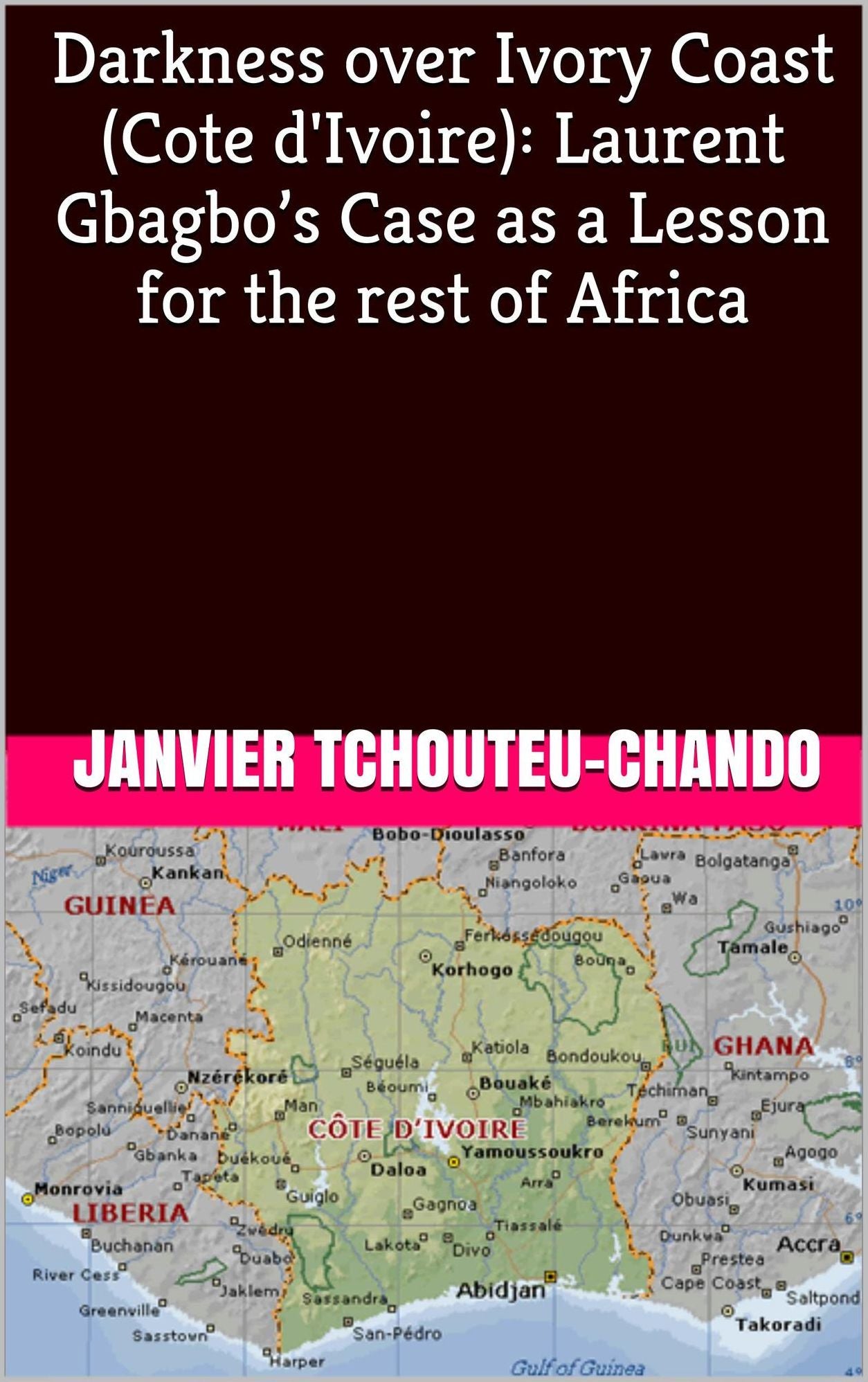 Darkness over Ivory Coast (Cote d'Ivoire): Laurent Gbagbos Case as a Lesson for the rest of Africa