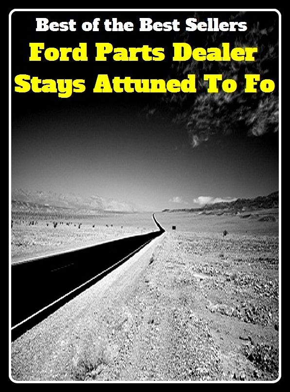 Best of the Best Sellers Ford Parts Dealer Stays Attuned To Fo (forcut, ford, ford cortina, ford hermann hueffer, ford madox ford, ford, john, fordable, forded, fordede, fordedes)