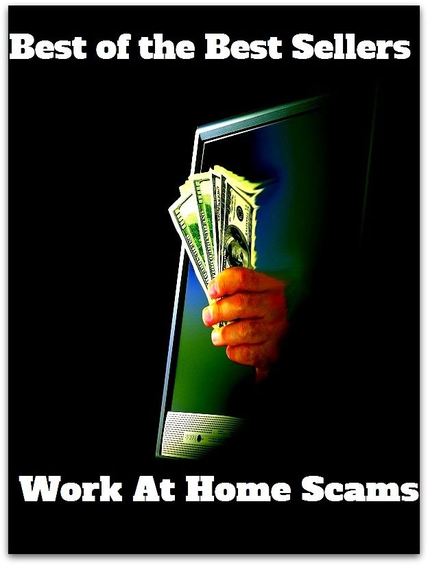 Best of the Best Sellers Work At Home Scams ( work, job, action, proceeding, occupation, labour, home, house, whang, cudgel, dwelling, abode )