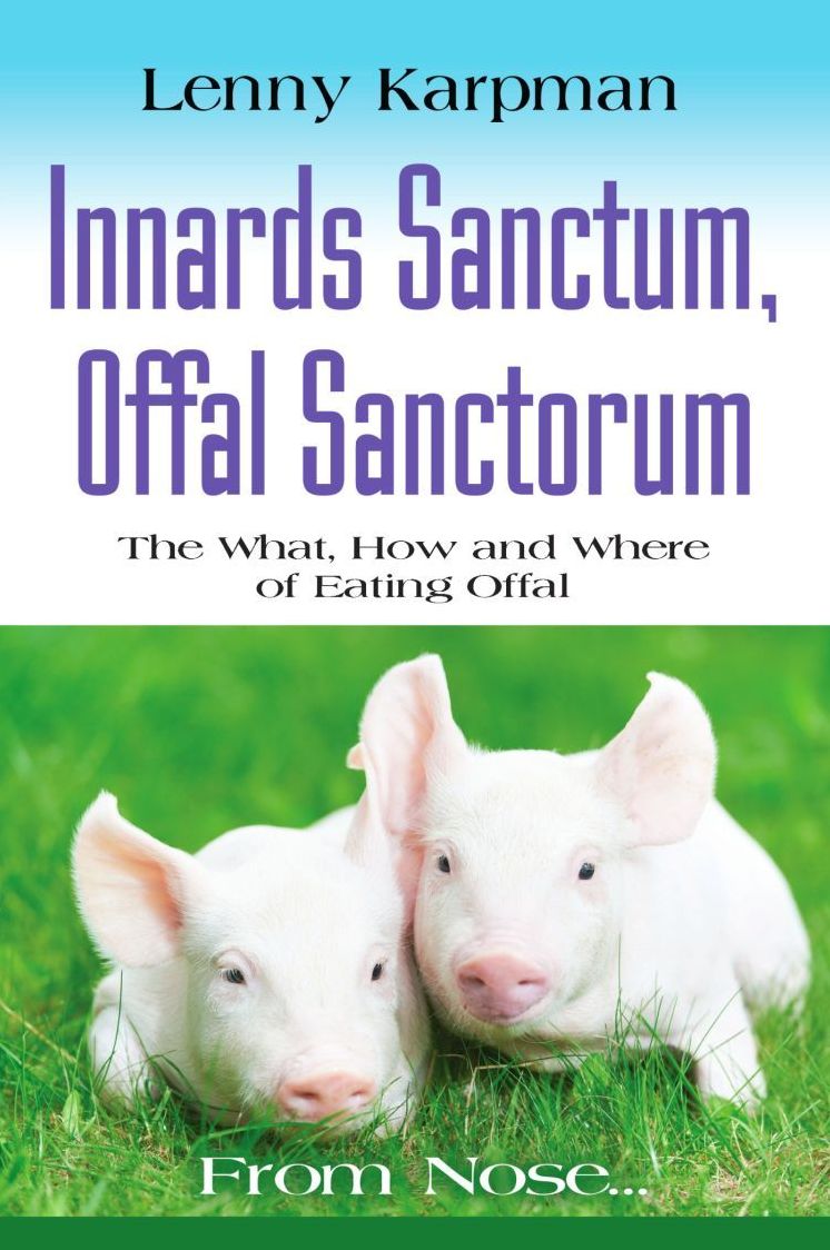 INNARDS SANCTUM, OFFAL SANCTORUM: The What, How and Where of Eating Offal