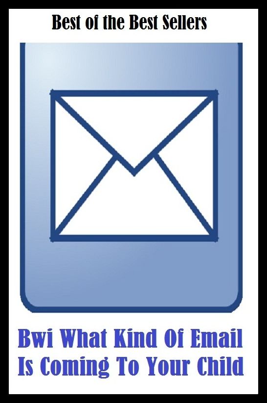 99 Cent Best Seller Bwi What Kind Of Email Is Coming To Your Child (adolescent,baby,infant,juvenile,kid,minor,offspring,teenager,toddler,youngster)