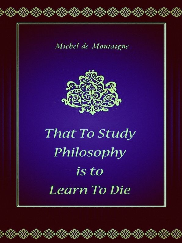 That To Study Philosophy Is To Learn To Die