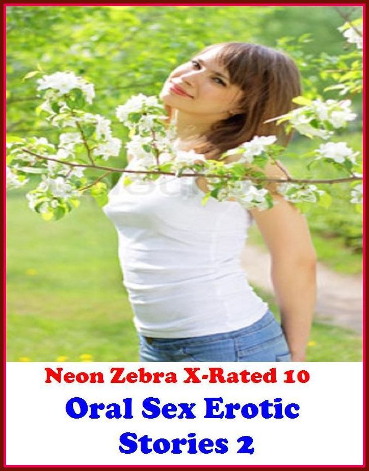 Gay: Neon Zebra X-Rated 10! Oral Sex Erotic Stories 2 ( Erotic Photography, Erotic Stories, Nude Photos, Naked , Adult Nudes, Breast, Domination, Bare Ass, Lesbian, She-male )
